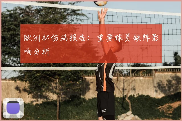 欧洲杯伤病报告：重要球员缺阵影响分析