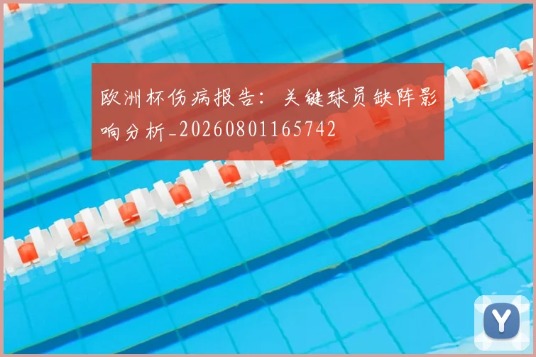 欧洲杯伤病报告：关键球员缺阵影响分析_20260801165742