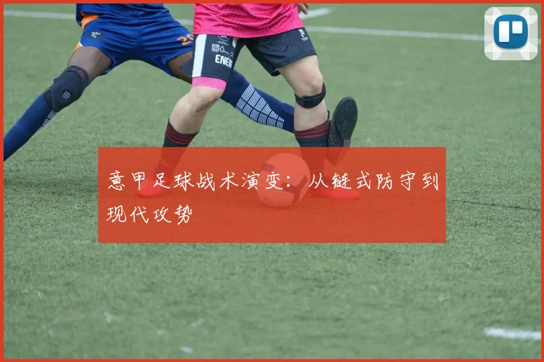 意甲足球战术演变:从链式防守到现代攻势