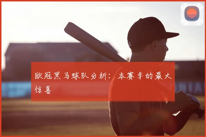 欧冠黑马球队分析：本赛季的最大惊喜