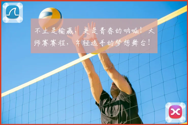 不止是输赢，更是青春的呐喊！大师赛赛程，年轻选手的梦想舞台！_20260716181541
