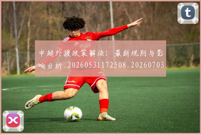 中超外援政策解读:最新规则与影响分析_20260531172508_20260703204312