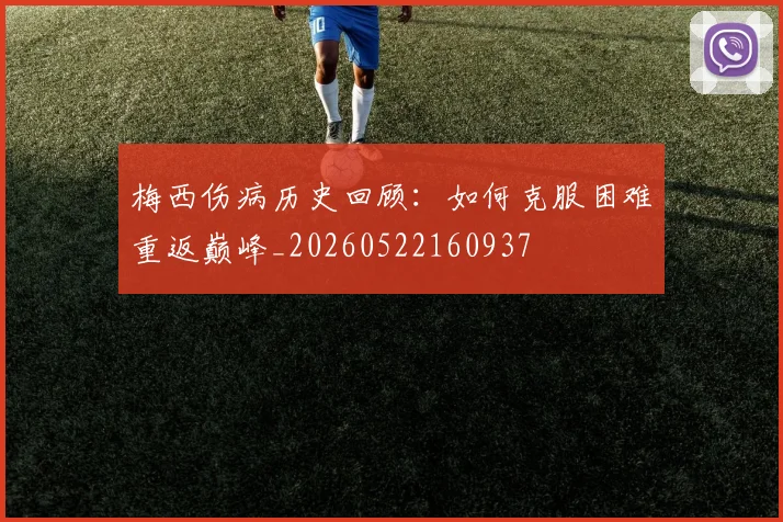 梅西伤病历史回顾:如何克服困难重返巅峰_20260522160937