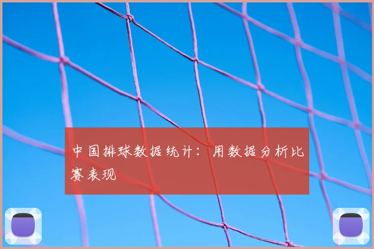 中国排球数据统计:用数据分析比赛表现