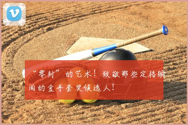 “零封”的艺术！致敬那些定格瞬间的金手套奖候选人！