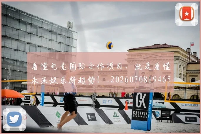 看懂电竞国际合作项目，就是看懂未来娱乐新趋势！_20260708194650