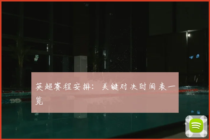 英超赛程安排:关键对决时间表一览