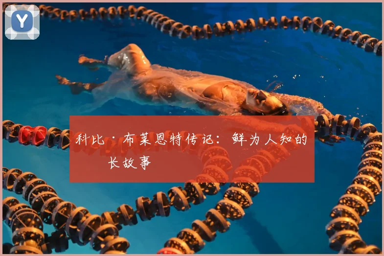科比·布莱恩特传记：鲜为人知的成长故事