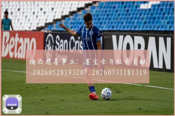 梅西慈善事业：基金会与社会贡献_20260528193207_20260731181319